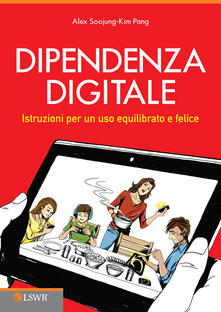 Dipendenza digitale. Istruzioni per un uso equilibrato e felice della tecnologia.pdf