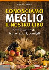 Libro Conosciamo meglio il nostro cibo. Storia, nutrienti, indiscrezioni, consigli Giancarlo Signore