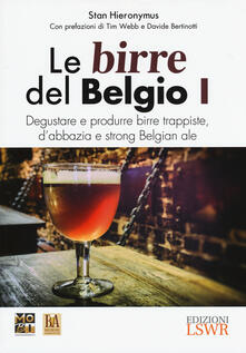 Le birre del Belgio. Degustare e produrre birre trappiste, dabbazia e strong Belgian ale. Vol. 1.pdf