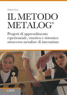 Il metodo METALOG®. Progetti di apprendimento esperienziale, emotivo e sistematico attraverso metafore di interazione.pdf