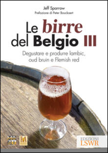 Le birre del Belgio. Degustare e produrre Lambic, Oud Bruin e Flemish Red. Vol. 3.pdf