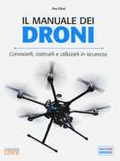 Libro Il manuale dei Droni. Conoscerli, costruirli e utilizzarli in sicurezza Alex Elliott