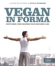 Libro Vegan in forma. Ricette vegane e senza colesterolo per un corpo nuovo e sano. Ediz. illustrata Attila Hildman