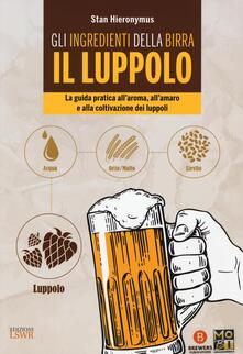 Gli ingredienti della birra. Il luppolo. La guida pratica allaroma, allamaro e alla coltivazione dei luppoli.pdf