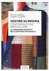 Libro Vestire su misura. Conformazione irregolare. La correzione dei difetti nella sartoria artigianale Santo Zumbino Gabriella Moro