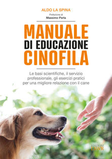 Manuale di educazione cinofila. Le basi scientifiche, il servizio professionale, gli esercizi pratici per una migliore relazione con il cane.pdf