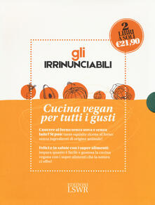 Gli irrinunciabili. Cucina vegan per tutti i gusti: La veganista. Felici e in salute con i super alimenti-La veganista ricette al forno. Dolce e salato senza prodotti di origine animale.pdf