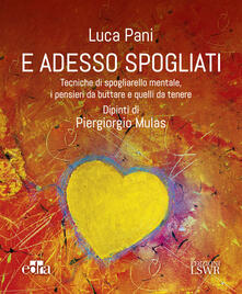 E adesso spogliati. Tecniche di spogliarello mentale, i pensieri da buttare e quelli da tenere.pdf