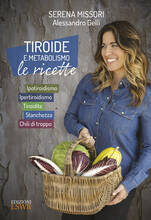 Libro Tiroide e metabolismo. Le ricette. Ipotiroidismo, ipertiroidismo, tiroidite, stanchezza, chili di troppo Serena Missori Alessandro Gelli