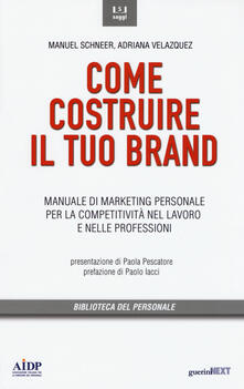 Come costruire il tuo brand. Manuale di marketing personale per la competitività nel lavoro e nelle professioni.pdf