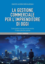 Libro La gestione commerciale per l'imprenditore di oggi. Come gestire la propria forza vendite e creare persone azienda Isacco Alessio Bevilacqua