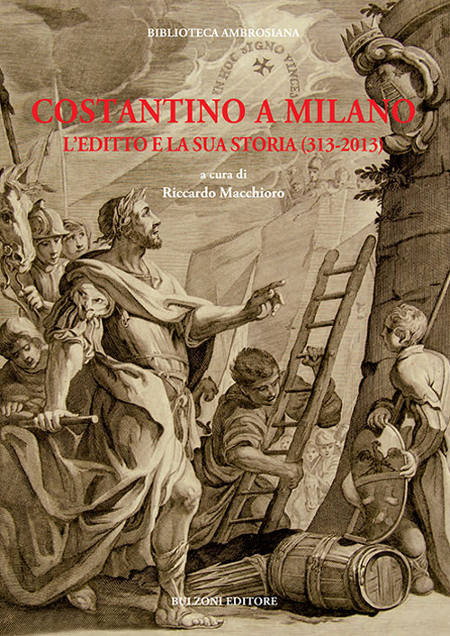 Image of Costantino a Milano. L'editto e la sua storia (313-2013). Atti del Convegno (Milano, 8-11 maggio 2013)