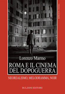 Roma e il cinema del dopoguerra. Neorealismo, melodramma, noir.pdf