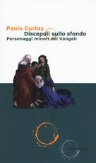 Libro Discepoli sullo sfondo. Personaggi minori dei Vangeli Paolo Curtaz