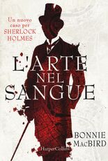 Libro L' arte nel sangue. Un nuovo caso per Sherlock Holmes Bonnie MacBird
