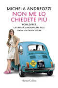 Libro Non me lo chiedete più. #childfree. La libertà di non volere figli e non sentirsi in colpa Michela Andreozzi