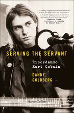 Libro Serving the servant. Ricordando Kurt Cobain Danny Goldberg