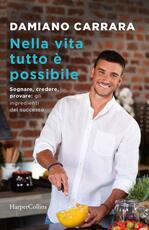 Libro Nella vita tutto è possibile. Sognare, credere, provare: gli ingredienti del successo Damiano Carrara