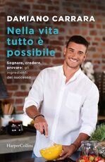 Libro Nella vita tutto è possibile. Sognare, credere, provare: gli ingredienti del successo Damiano Carrara