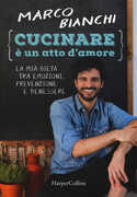 Libro Cucinare è un atto d'amore. La mia dieta tra emozioni, prevenzione e benessere Marco Bianchi