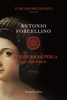 Il fermaglio di perla. Il secolo dei giganti. Vol. 3 - Antonio Forcellino - copertina