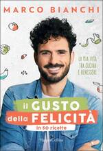 Libro Il gusto della felicità in 50 ricette. La mia vita tra cucina e benessere Marco Bianchi