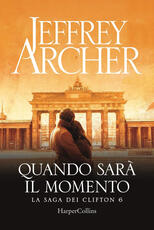 Libro Quando sarà il momento. La saga dei Clifton. Vol. 6 Jeffrey Archer