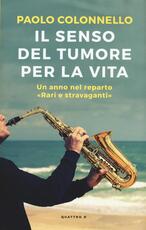 Libro Il senso del tumore per la vita. Un anno nel reparto "Rari e Stravaganti" Paolo Colonnello