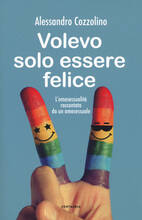 Libro Volevo solo essere felice. L'omosessualità raccontata da un omosessuale Alessandro Cozzolino