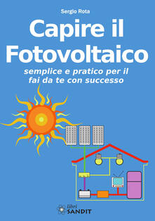Capire il fotovoltaico. Semplice e pratico per il fai da te con successo.pdf