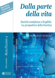 Dalla parte della vita. Società complessa e fragilità. La prospettiva della bioetica. Ediz. ampliata.pdf