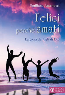 Felici perché amati. La gioia dei figli di Dio.pdf