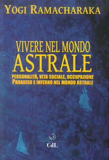 Vivere nel mondo astrale. Personalità, vita sociale, occupazione. Paradiso e inferno nel mondo astrale.pdf