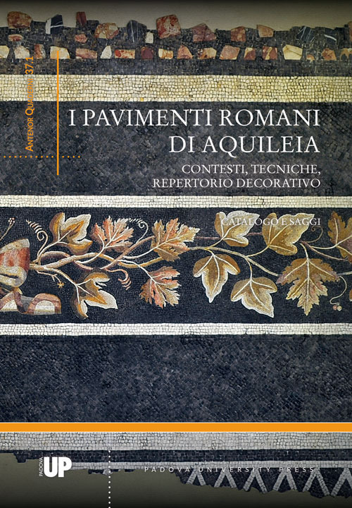 Image of I pavimenti romani di Aquileia. Contesti, tecniche, repertorio decorativo. Catalogo e saggi