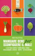 Libro Mangiare bene per sconfiggere il male. La battaglia contro i tumori inizia a tavola. Rivoluzioniamo le nostre - troppe! - cattive abitudini Maria Rosa Di Fazio