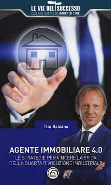 Agente immobiliare 4.0. Le strategie per vincere la sfida della quarta rivoluzione industriale.pdf