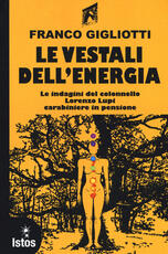 Libro Le vestali dell'energia. Le indagini del colonnello Lorenzo Lupi carabiniere in pensione Franco Gigliotti