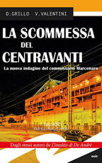 Libro La scommessa del centravanti. La nuova indagine del commissario Marcenaro Daniele Grillo Valeria Valentini