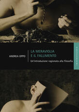 Libro La meraviglia e il fallimento. Un'introduzione ragionata alla filosofia Andrea Oppo