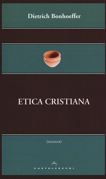 Etica Cristiana Dietrich Bonhoeffer Libro Castelvecchi Etcetera Ibs