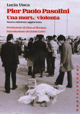 Libro Pier Paolo Pasolini. Una morte violenta. In diretta dalla scena del delitto, le verità nascoste su uno degli episodi più oscuri nella storia d'Italia Lucia Visca