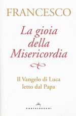 Libro La gioia della misericordia. Il Vangelo di Luca letto dal papa Francesco (Jorge Mario Bergoglio)