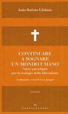 Libro Continuare a sognare un mondo umano. Nuovi paradigmi per la teologia della liberazione João Batista Libânio