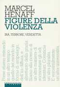 Libro Figure della violenza. Ira, terrore, vendetta Marcel Hénaff