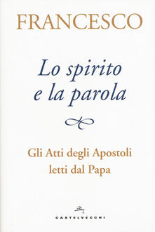 Lo spirito e la parola. Gli Atti degli apostoli letti dal papa.pdf