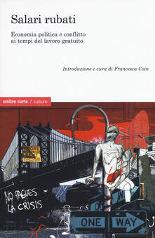 Salari rubati. Economia, politica e conflitto ai tempi del salario gratuito.pdf