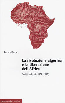 La rivoluzione algerina e la liberazione dellAfrica. Scritti politici (1957-1960).pdf