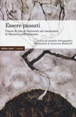 Libro Essere passati. Tracce di vita di ricoverati nel manicomio di Mantova nell'Ottocento