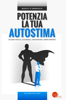 Potenzia la tua autostima. Allena fiducia, sicurezza, convinzione, amor proprio.pdf