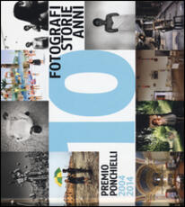 Libro 10 fotografi 10 storie 10 anni. Premio Ponchielli 2004-2014. Ediz. illustrata